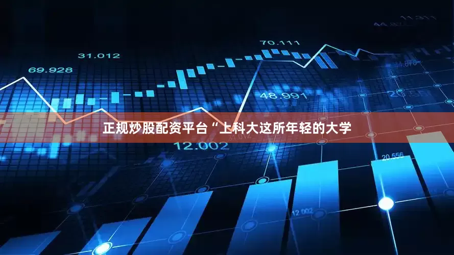 正规炒股配资平台“上科大这所年轻的大学
