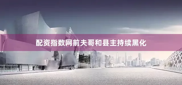 配资指数网前夫哥和县主持续黑化