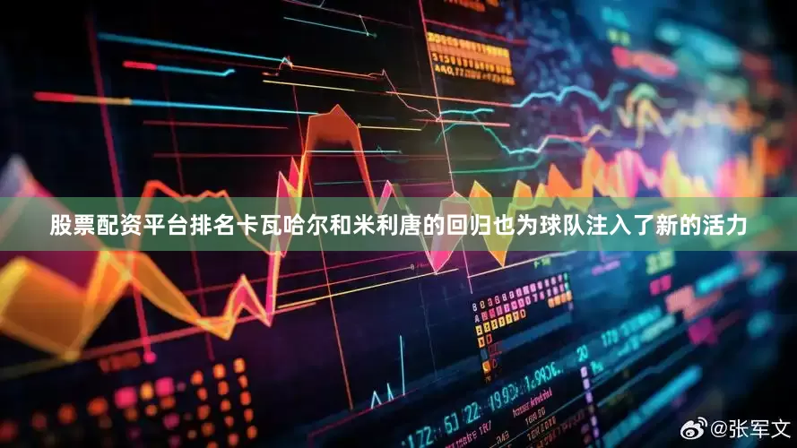 股票配资平台排名卡瓦哈尔和米利唐的回归也为球队注入了新的活力