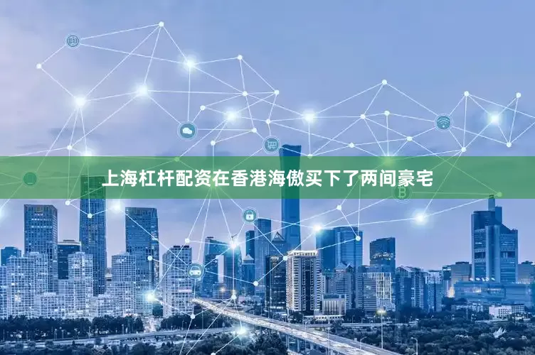 上海杠杆配资在香港海傲买下了两间豪宅