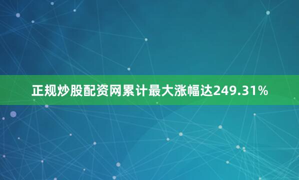 正规炒股配资网累计最大涨幅达249.31%