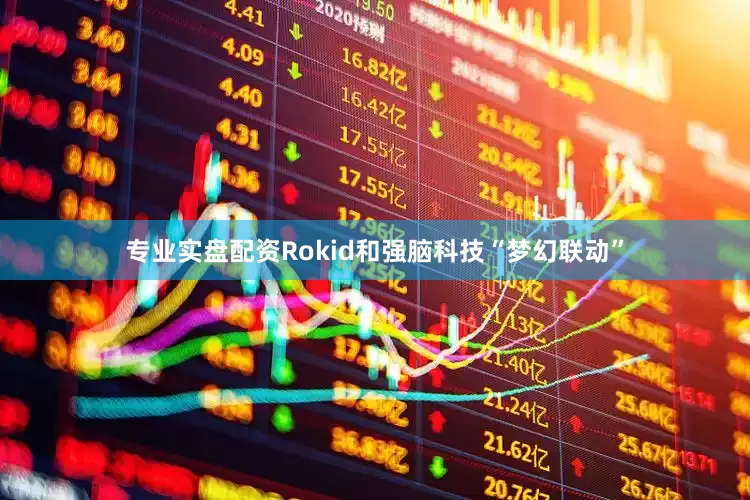 专业实盘配资Rokid和强脑科技“梦幻联动”