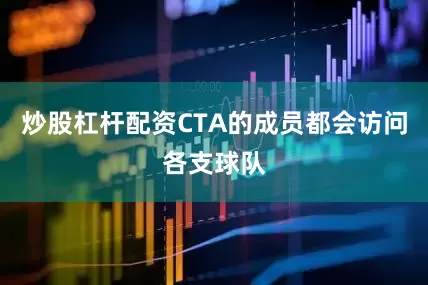 炒股杠杆配资CTA的成员都会访问各支球队