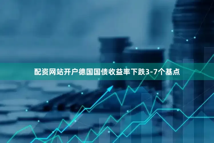 配资网站开户　　德国国债收益率下跌3-7个基点